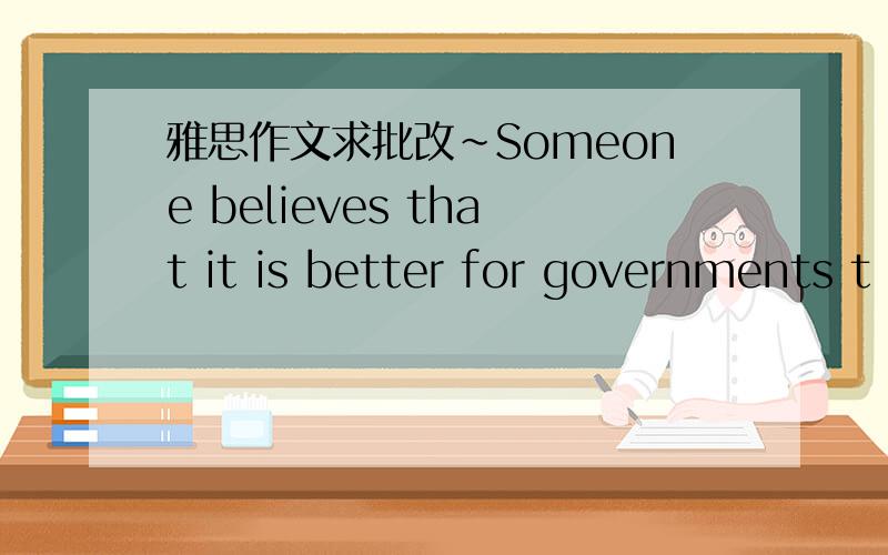 雅思作文求批改~Someone believes that it is better for governments t