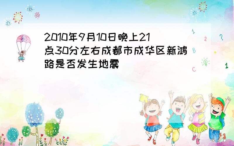 2010年9月10日晚上21点30分左右成都市成华区新鸿路是否发生地震