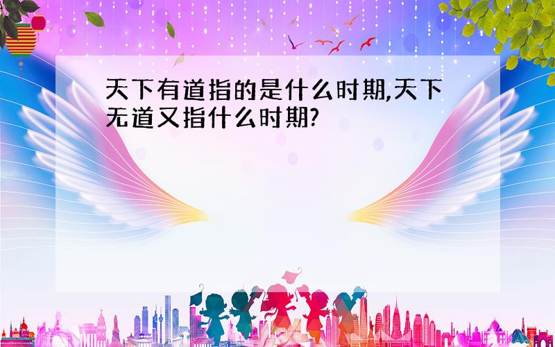 天下有道指的是什么时期,天下无道又指什么时期?