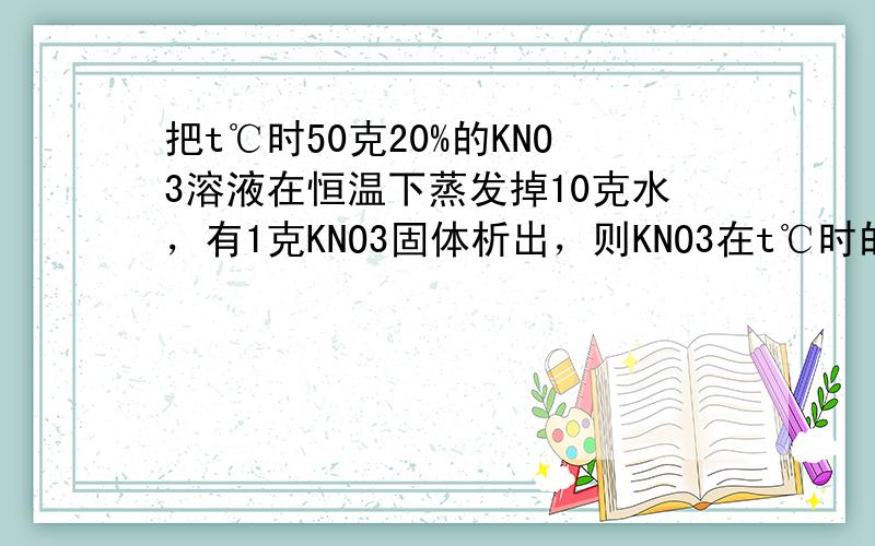 把t℃时50克20%的KNO3溶液在恒温下蒸发掉10克水，有1克KNO3固体析出，则KNO3在t℃时的溶解度为（　　）