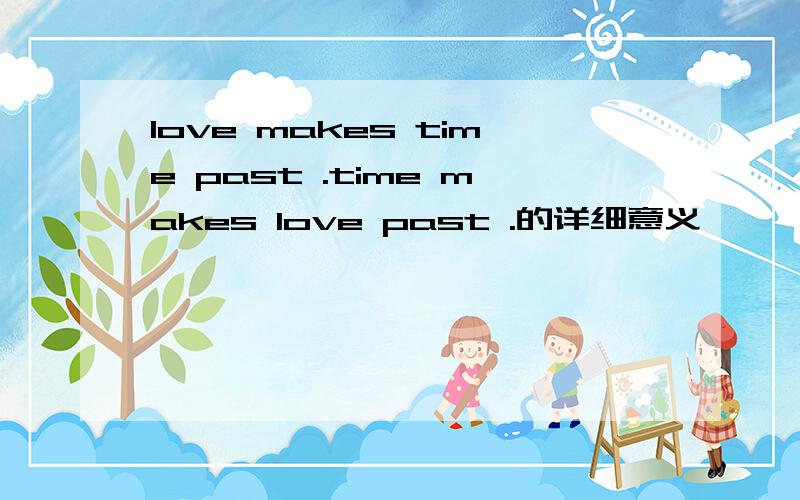 love makes time past .time makes love past .的详细意义…