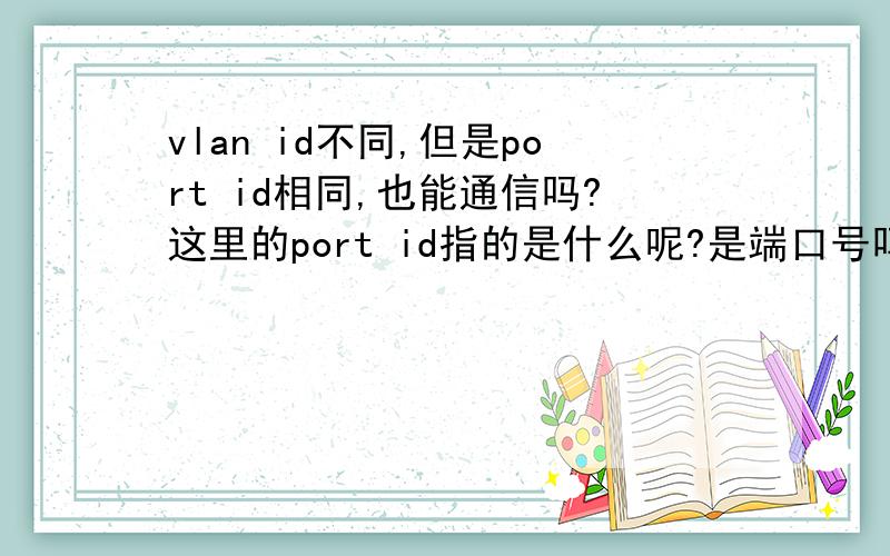 vlan id不同,但是port id相同,也能通信吗?这里的port id指的是什么呢?是端口号吗?