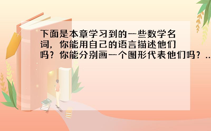 下面是本章学习到的一些数学名词，你能用自己的语言描述他们吗？你能分别画一个图形代表他们吗？……（对顶角，邻补角，垂直，平