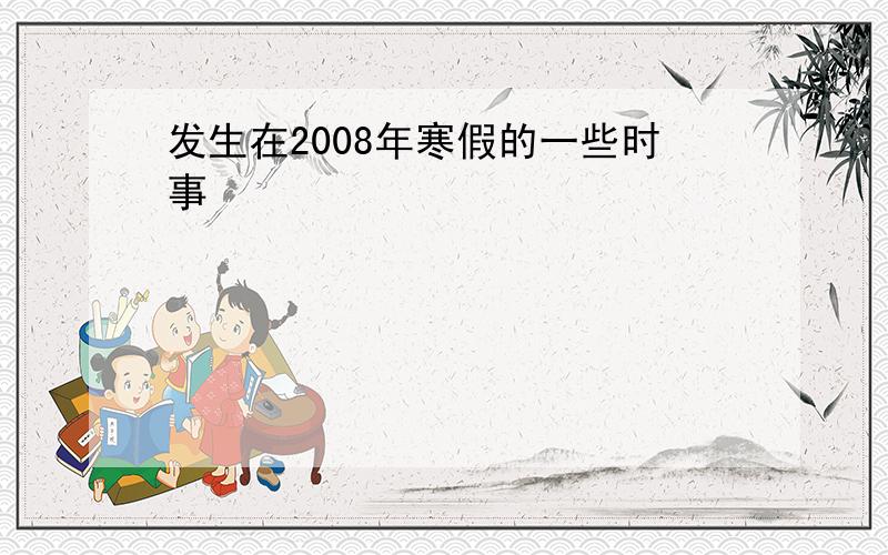 发生在2008年寒假的一些时事