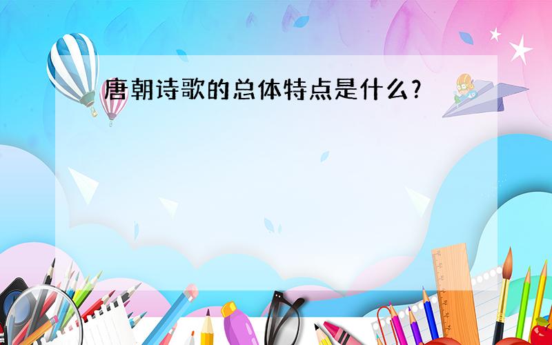 唐朝诗歌的总体特点是什么？