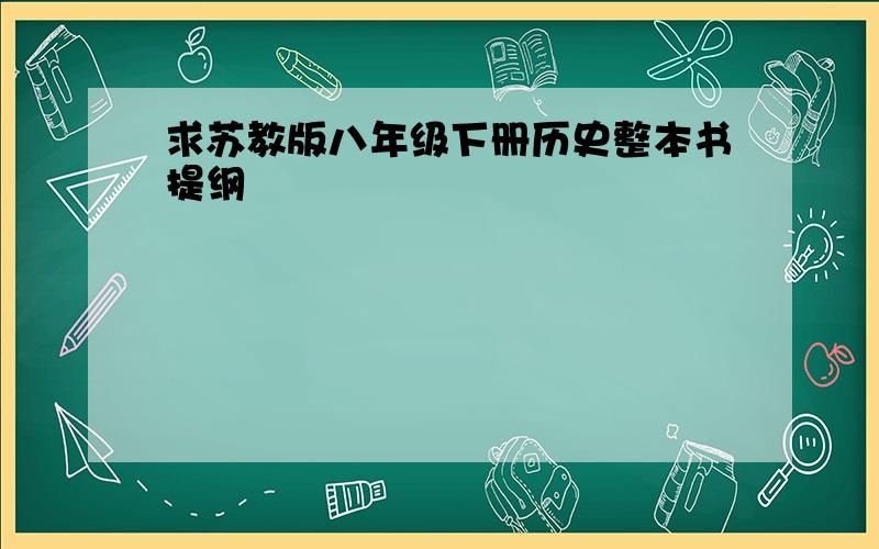 求苏教版八年级下册历史整本书提纲