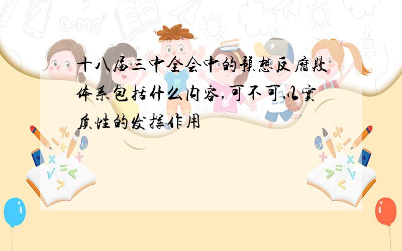 十八届三中全会中的预想反腐败体系包括什么内容,可不可以实质性的发挥作用