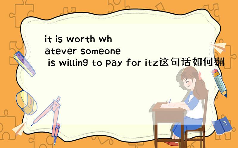 it is worth whatever someone is willing to pay for itz这句话如何翻