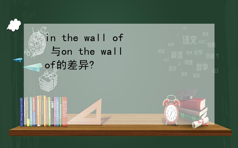 in the wall of 与on the wall of的差异?