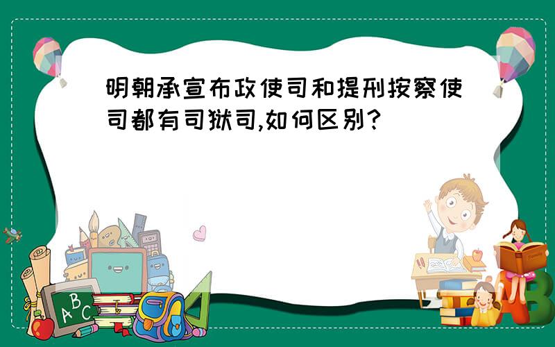 明朝承宣布政使司和提刑按察使司都有司狱司,如何区别?