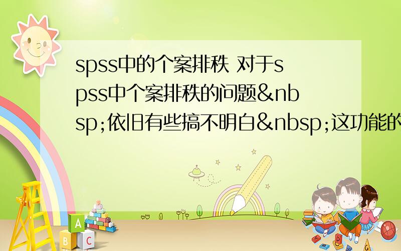 spss中的个案排秩 对于spss中个案排秩的问题 依旧有些搞不明白 这功能的价值在哪里? 