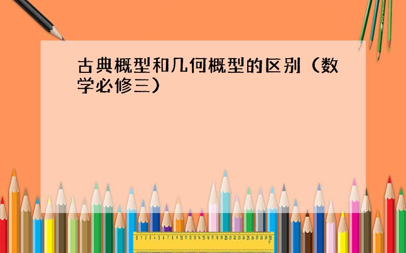 古典概型和几何概型的区别（数学必修三）