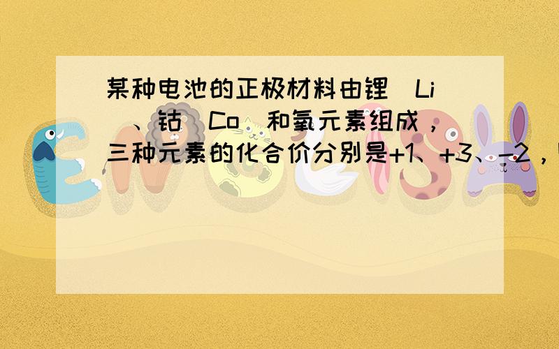 某种电池的正极材料由锂（Li）、钴（Co）和氧元素组成，三种元素的化合价分别是+1、+3、-2，则该物质的化学式为（