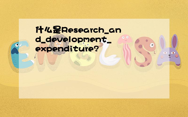 什么是Research_and_development_expenditure?