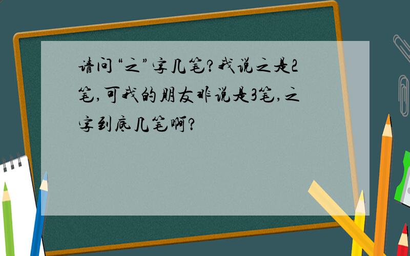 请问“之”字几笔?我说之是2笔,可我的朋友非说是3笔,之字到底几笔啊?