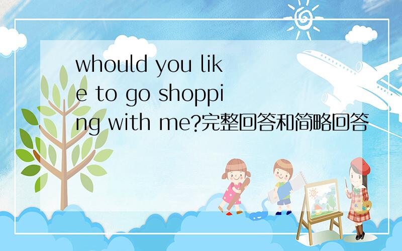 whould you like to go shopping with me?完整回答和简略回答