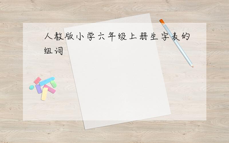 人教版小学六年级上册生字表的组词