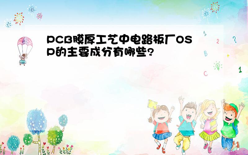 PCB膜厚工艺中电路板厂OSP的主要成分有哪些?