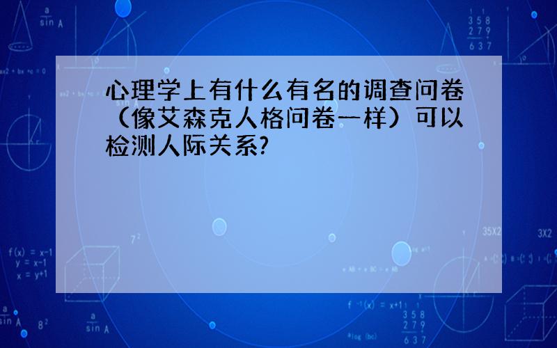 心理学上有什么有名的调查问卷（像艾森克人格问卷一样）可以检测人际关系?