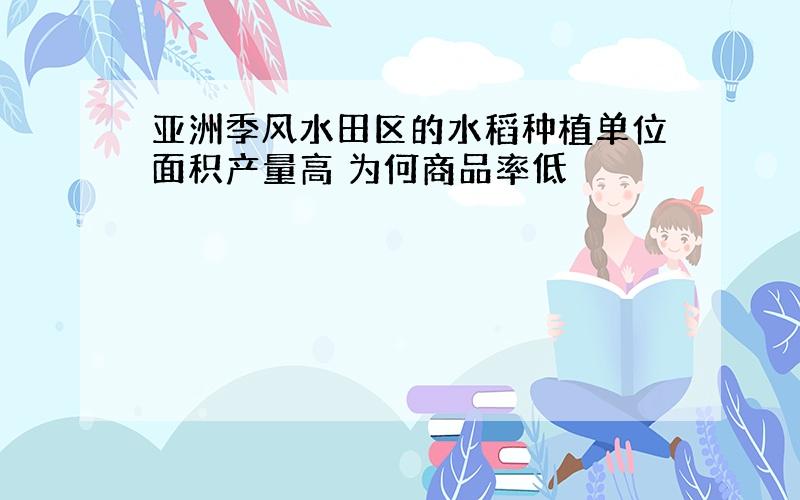 亚洲季风水田区的水稻种植单位面积产量高 为何商品率低