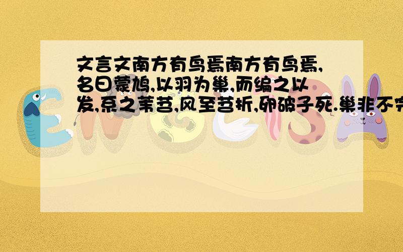 文言文南方有鸟焉南方有鸟焉,名曰蒙鸠,以羽为巢,而编之以发,系之苇苕,风至苕折,卵破子死.巢非不完也,所系者然也.西方有