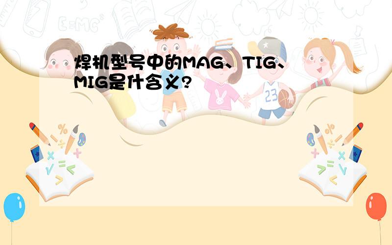 焊机型号中的MAG、TIG、MIG是什含义?