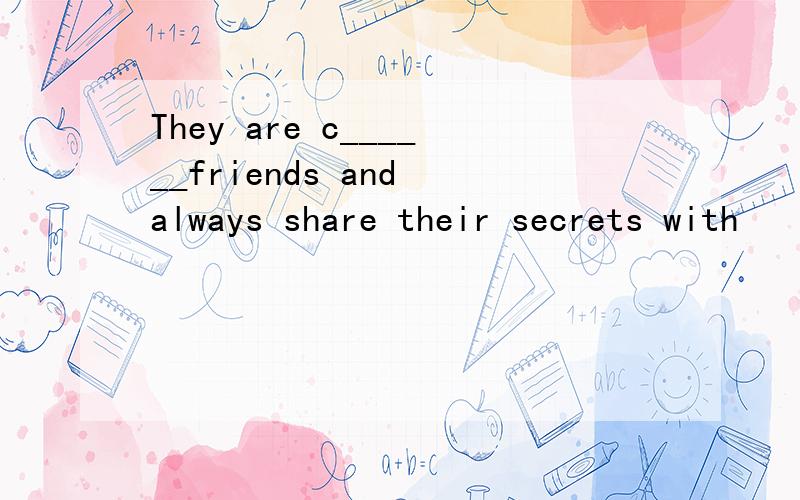 They are c______friends and always share their secrets with