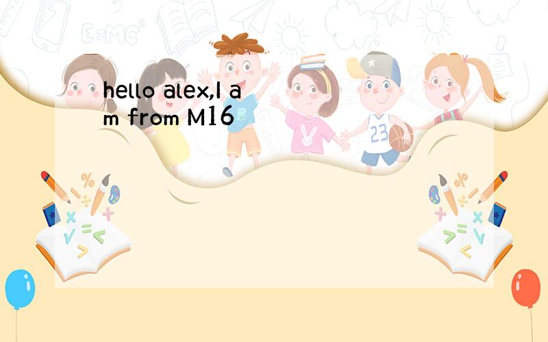 hello alex,I am from M16