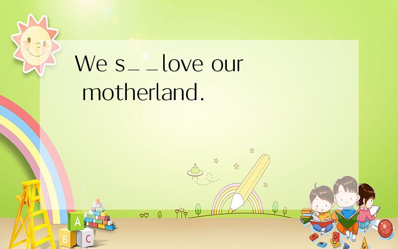 We s__love our motherland.