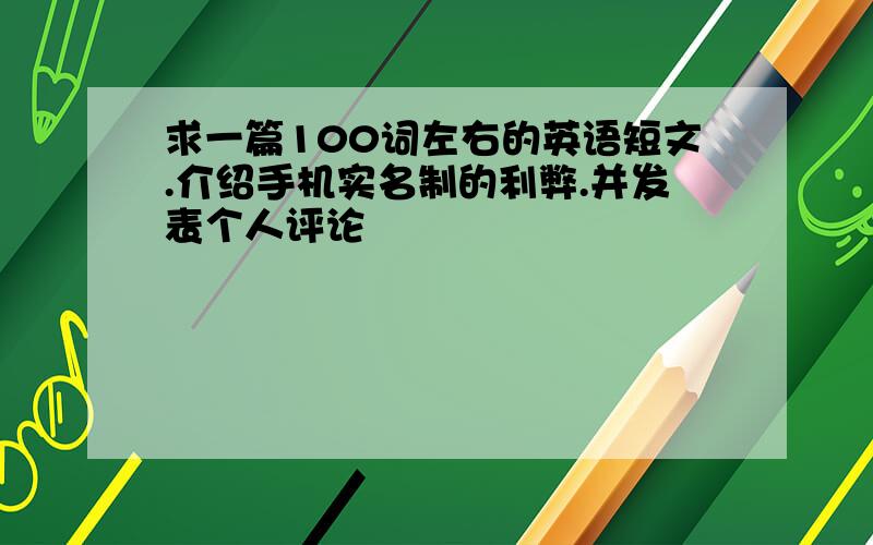 求一篇100词左右的英语短文.介绍手机实名制的利弊.并发表个人评论