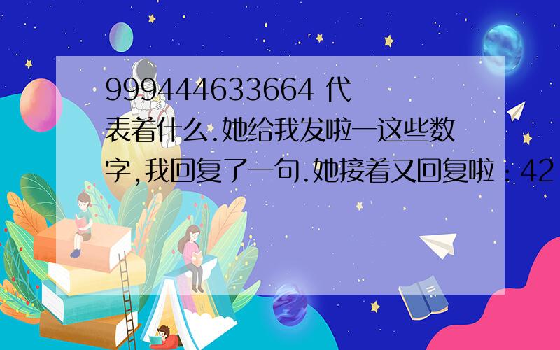 999444633664 代表着什么.她给我发啦一这些数字,我回复了一句.她接着又回复啦：42.