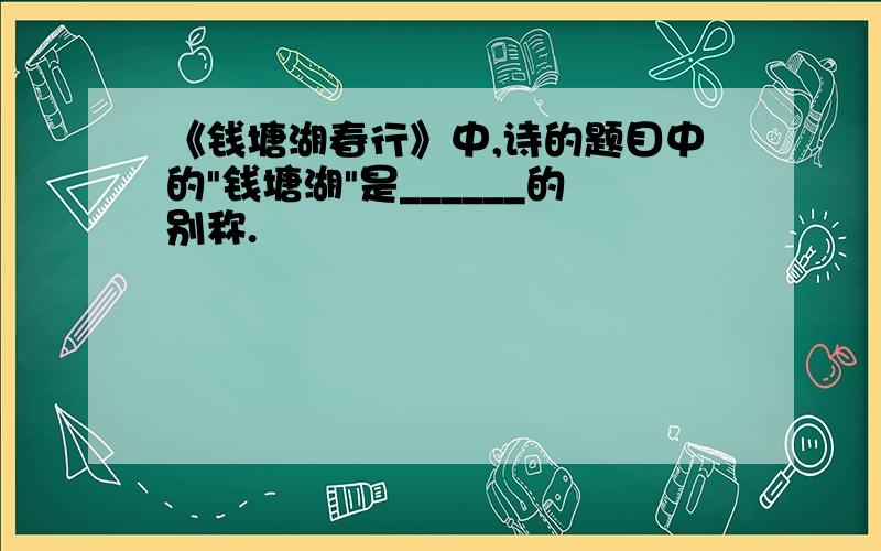 《钱塘湖春行》中,诗的题目中的