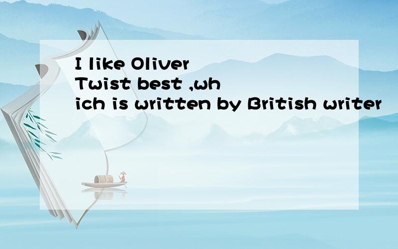 I like Oliver Twist best ,which is written by British writer