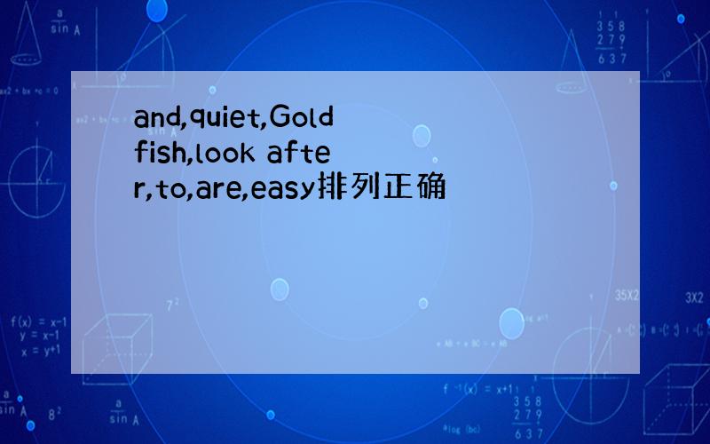 and,quiet,Goldfish,look after,to,are,easy排列正确