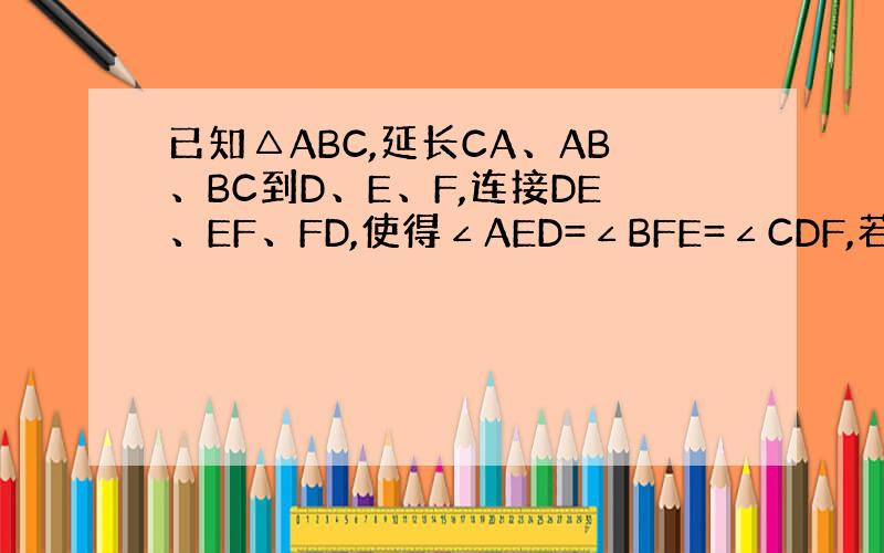 已知△ABC,延长CA、AB、BC到D、E、F,连接DE、EF、FD,使得∠AED=∠BFE=∠CDF,若∠ABC=60