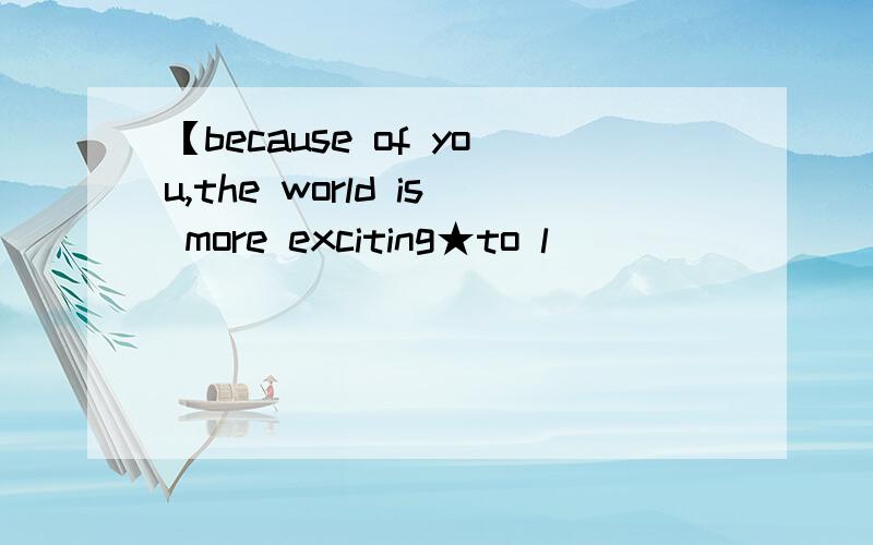 【because of you,the world is more exciting★to l