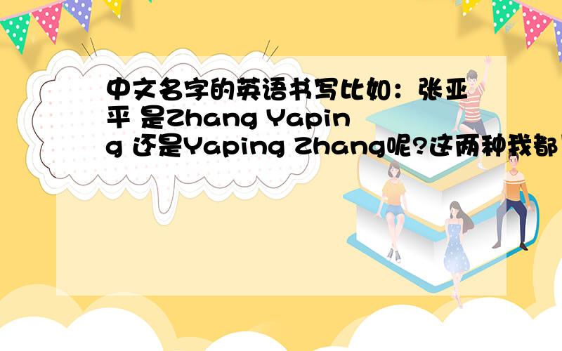 中文名字的英语书写比如：张亚平 是Zhang Yaping 还是Yaping Zhang呢?这两种我都见过,有什么区别,