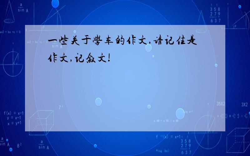 一些关于学车的作文,请记住是作文,记叙文!