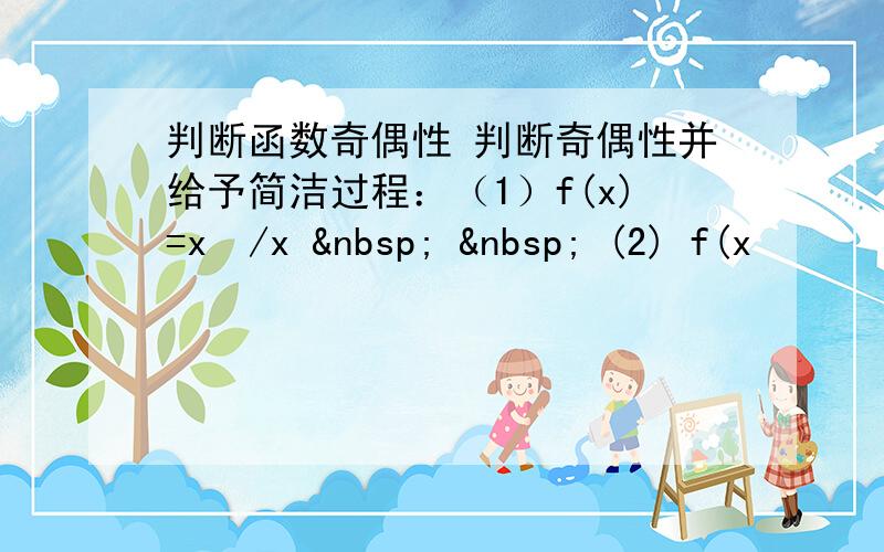 判断函数奇偶性 判断奇偶性并给予简洁过程：（1）f(x)=x²/x     (2) f(x