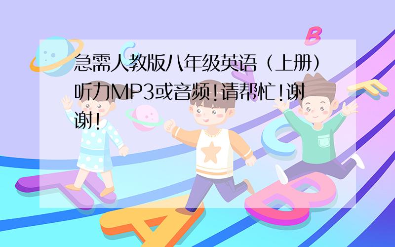 急需人教版八年级英语（上册）听力MP3或音频!请帮忙!谢谢!