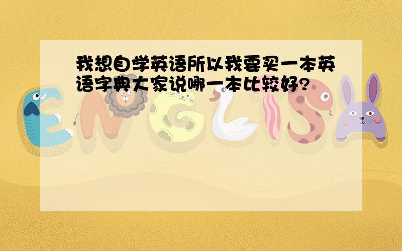 我想自学英语所以我要买一本英语字典大家说哪一本比较好?