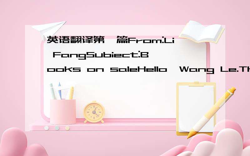 英语翻译第一篇From:Li FangSubiect:Books on saleHello,Wang Le.There