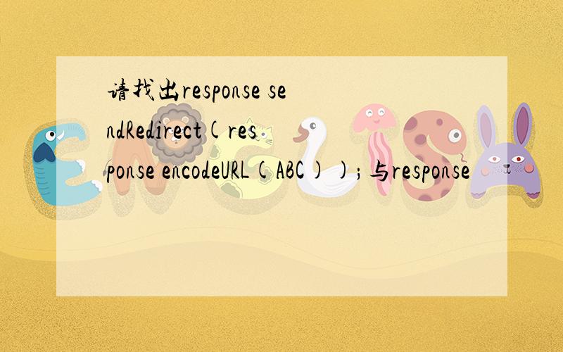 请找出response sendRedirect(response encodeURL(ABC));与response