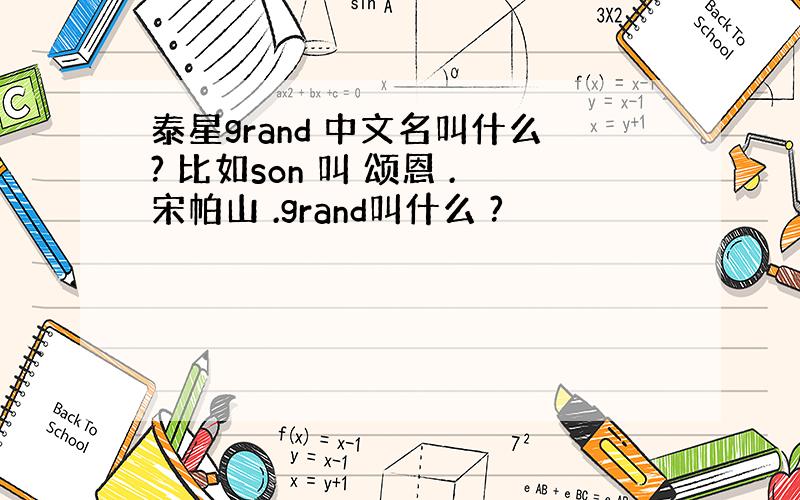 泰星grand 中文名叫什么? 比如son 叫 颂恩 .宋帕山 .grand叫什么 ?