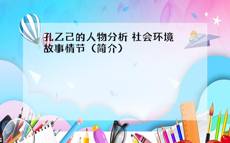 孔乙己的人物分析 社会环境 故事情节（简介）