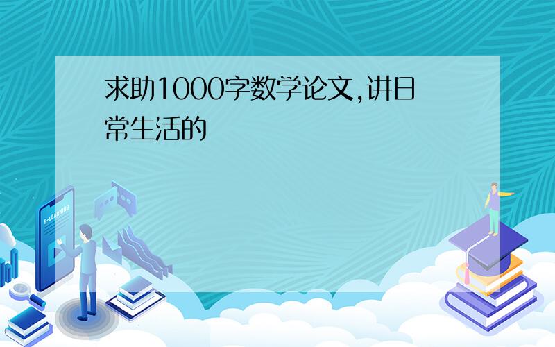 求助1000字数学论文,讲日常生活的