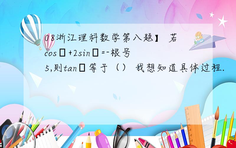 08浙江理科数学第八题】 若cosα+2sinα=-根号5,则tanα等于（） 我想知道具体过程.