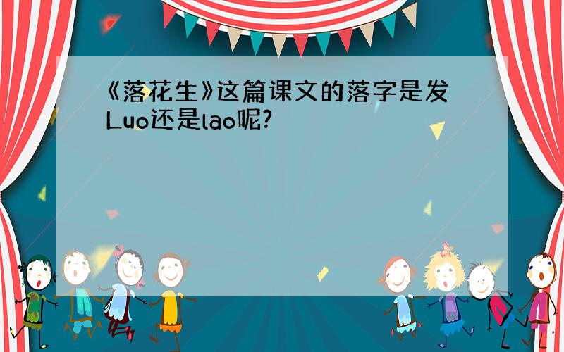 《落花生》这篇课文的落字是发Luo还是lao呢?