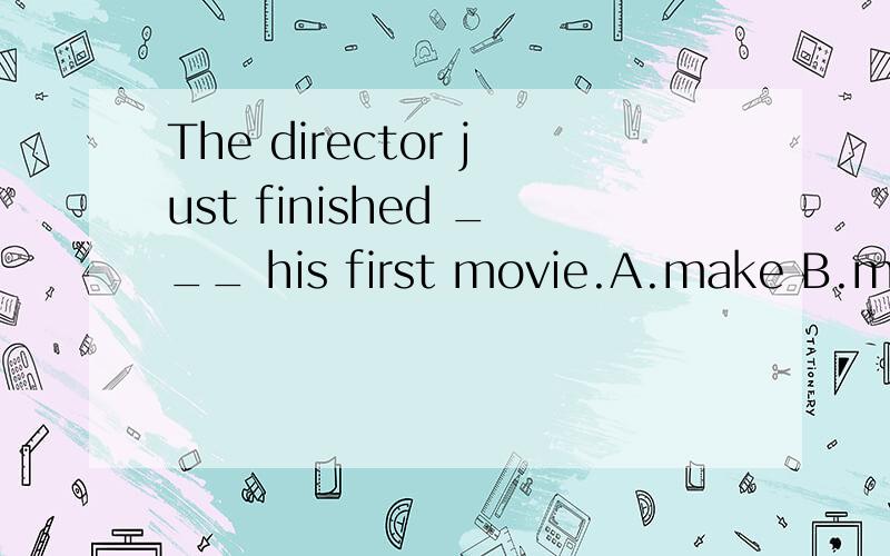 The director just finished ___ his first movie.A.make B.maki