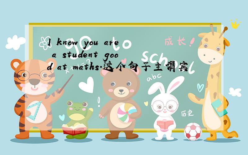 I know you are a student good at maths.这个句子主谓宾